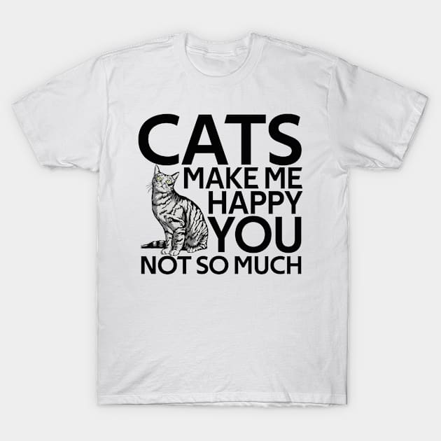 Cats Make Me Happy You Not So Much T-Shirt by Boba Art Store